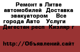Ремонт в Литве автомобилей. Доставка эвакуатором. - Все города Авто » Услуги   . Дагестан респ.,Кизляр г.